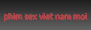 Phim Sex Viet Nam Moi Phim Sex Viet Nam Moi Nhaty Javnong Javnong