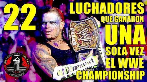 22 Luchadores Que Ganaron Una Sola Vez El Wwe Championship Youtube