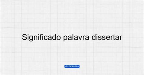O Que Significa Dissertar - Significado palavra dissertar: Definição e Contexto