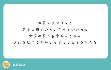 お前クソぶりっこ 男子の前でいちいち声でかいねん 女子の前と態度ちゃうねん Peing 質問箱