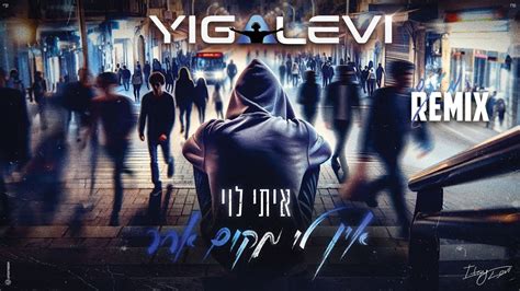 איתי לוי אין לי מקום אחר רמיקס Dj Yigal Levi Remix Youtube