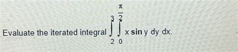 Solved Evaluate The Iterated Integral ∫23∫0π2xsinydydx