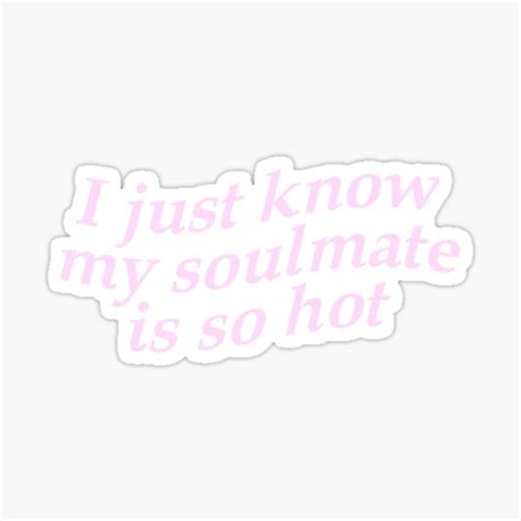 I Just Know My Soulmate Is So Hot Sticker For Sale By Venusbyliv