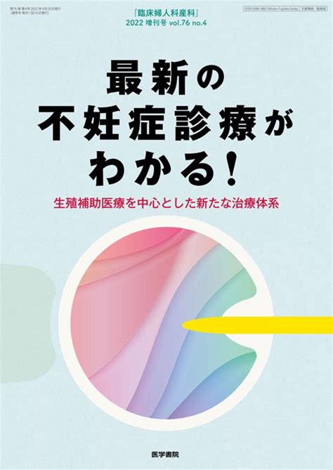 書籍紹介「最新の不妊症診療がわかる！ 生殖補助医療を中心とした新たな治療体系「臨床婦人科産科」2022増刊号；医学書院；2022年4月発行）」 亀田ivfクリニック幕張のブログー妊娠・体外受精ー