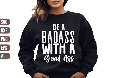 Be A Badass With A Good Ass SVG Graphic By Designplaza Creative Fabrica