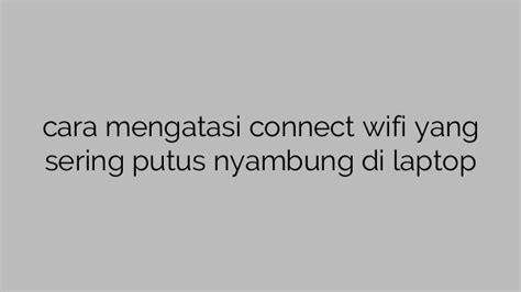 Cara Mengatasi Connect Wifi Yang Sering Putus Nyambung Di Laptop