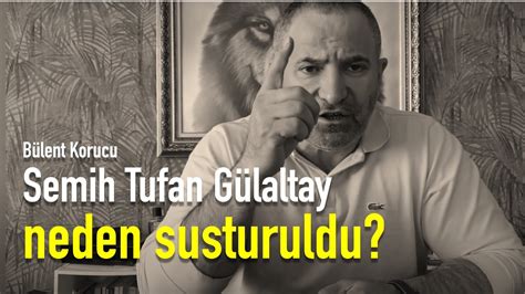 Semih Tufan Gülaltay neden susturuldu Bülent Korucu YouTube