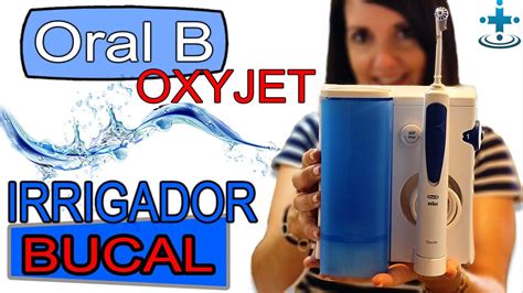 Irrigador Bucal Oral B Oxyjet El Mejor Para Sensibilidad Dental Saludprev Youtube