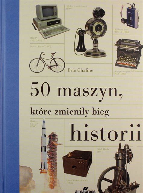 50 MASZYN KTÓRE ZMIENIŁY BIEG HISTORII Eric Chaline KSIĄŻKA