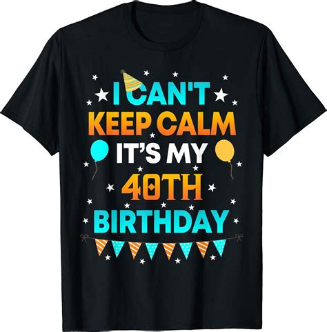 40 Years Old Shirt I Cant Keep Calm Its My 40th Birthday T Shirt