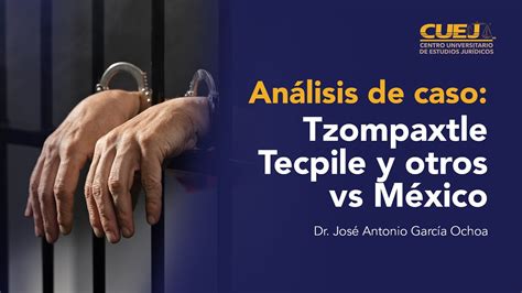 Análisis del caso Tzompaxtle Tecpile y otros VS México SoyCUEJ