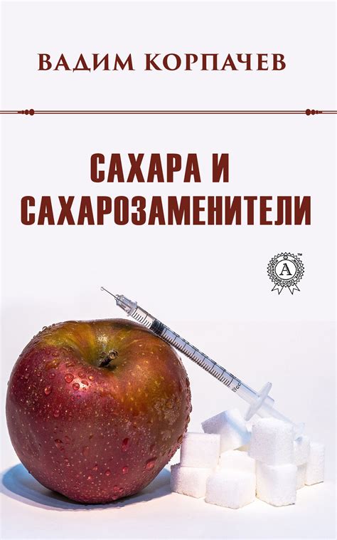 Сахара и сахарозаменители, Вадим Валерьевич Корпачев – скачать книгу в ...