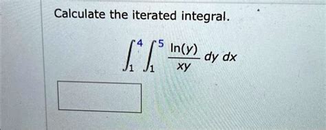 SOLVED Calculate The Iterated Integral J T In Y Dy Dx XY