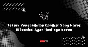 18 Teknik Pengambilan Gambar Untuk Pemula dalam Fotografi