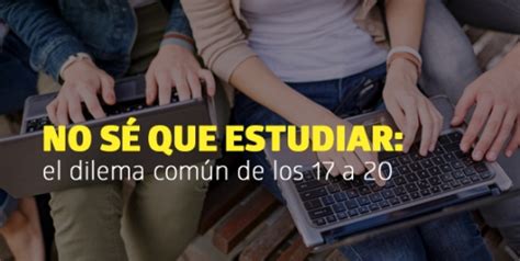 No sé qué estudiar el dilema común de los 17 a 20 BLOG Utel