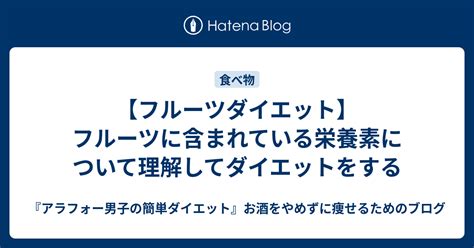 【フルーツダイエット】フルーツに含まれている栄養素について理解してダイエットをする 『アラフォー男子の簡単ダイエット』お酒をやめずに痩せる