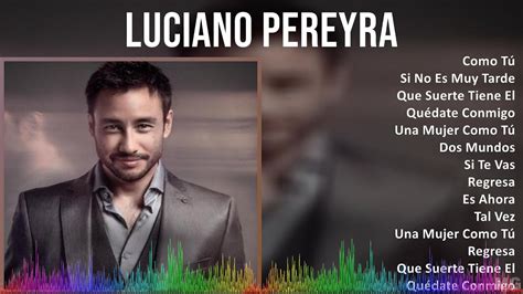 Luciano Pereyra 2024 MIX Grandes Exitos Como Tú Si No Es Muy Tarde