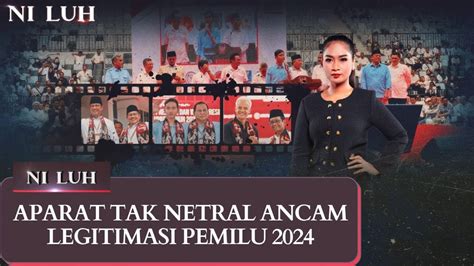 Aparat Tak Netral Ancam Legitimasi Pemilu Niluh Full Youtube