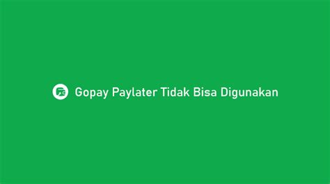 Gopay Paylater Tidak Bisa Digunakan Begini Cara Mengatasi