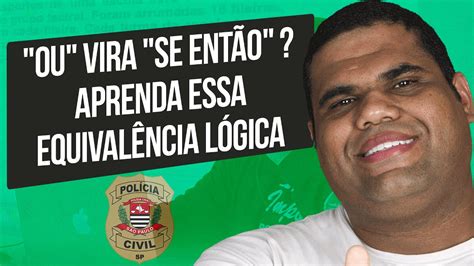 Raciocínio Lógico para PC SP Dica 21 OU vira Se Então Aprenda