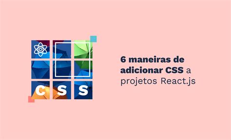 6 Maneiras De Adicionar CSS A Projetos React Js