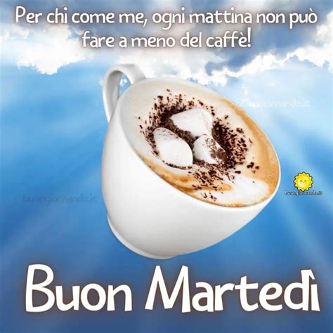 Buongiorno E Buon Marted Per Chi Come Me Ogni Mattina Non Pu Fare A