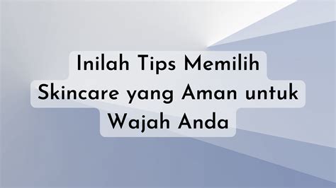 Inilah Tips Memilih Skincare Yang Aman Untuk Wajah Anda