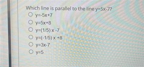 Solved Which line is parallel to the line y=5x−7? y=−5x+7 | Chegg.com