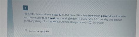 SOLVED 5 An Electric Heater Draws A Steady 15 0 A On A 120 V Line How