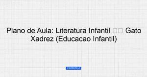 Plano de Aula Literatura Infantil Gato Xadrez Educação Infantil