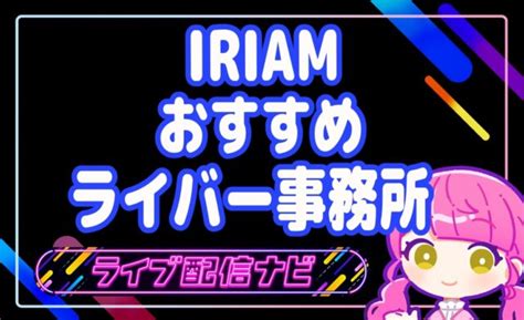 【2024年最新】iriam（イリアム）のおすすめvライバー事務所10選！メリットを徹底紹介！ ライブ配信ナビ