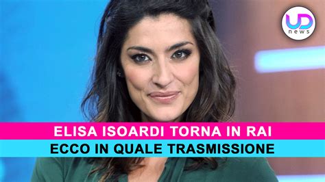 Elisa Isoardi Torna In Rai Ecco Al Posto Di Chi