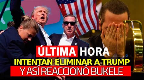 Urgente Intentan Eliminar A Trump Y Bukele Reacciona De Esta Manera