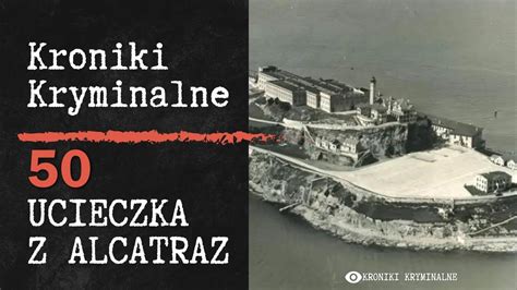 Ucieczka Z Alcatraz Kroniki Kryminalne Youtube