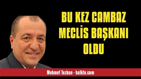 MEHMET TEZKAN BU KEZ CAMBAZ MECLİS BAŞKANI OLDU SESLİ KÖŞE YAZISI