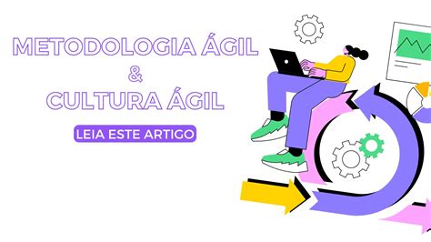 Entenda A Cultura E A Metodologia Ágil