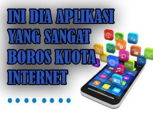 Aplikasi Yang Bikin Boros Kuota Internet Teknologi Riau