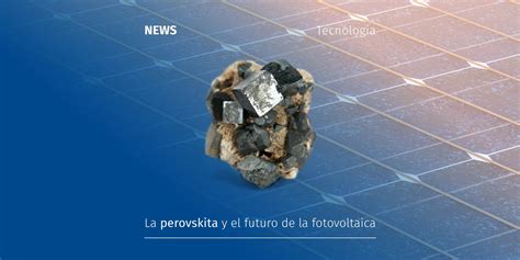 La Perovskita Y El Futuro De La Fotovoltaica FuturaSun PV Modules