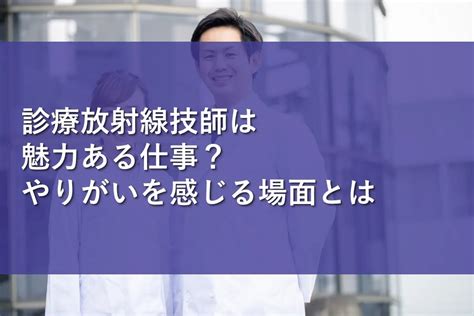 診療放射線技師は魅力ある仕事？やりがいを感じる場面とは 情報かる・ける