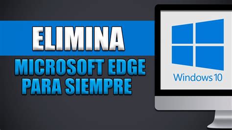 C Mo Eliminar Microsoft Edge De Windows Para Siempre Youtube