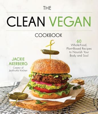 The Clean Vegan Cookbook 60 Whole Food Plant Based Recipes To Nourish