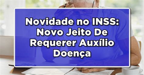 Novidade no INSS Auxílio Doença Agora Pode Ser Requerido nas Agências