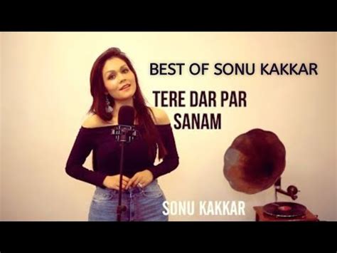 Tere Dar Par Sanam Chale Aaye Sonu Kakkar Best Hindi Sad Song Youtube