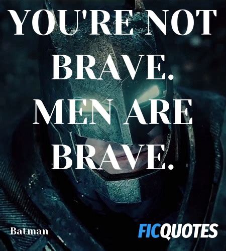 You Re Not Brave Men Are Brave Batman V Superman Dawn Of Justice Quotes