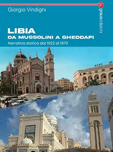 Libia Da Mussolini A Gheddafi Narrativa Storica Dal Al Di