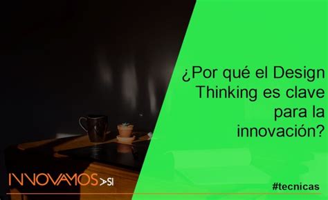 Por Qu El Design Thinking Es Clave Para La Innovaci N Innovamos As