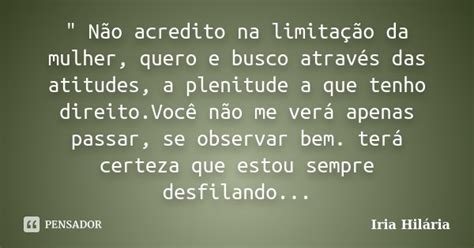 Não Acredito Na Limitação Da Íria Hilária Pensador