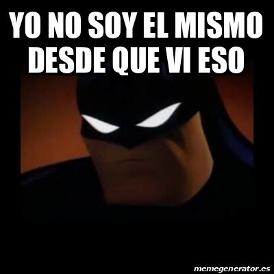 Meme Disapproving Batman Yo No Soy El Mismo Desde Que Vi Eso 33209960