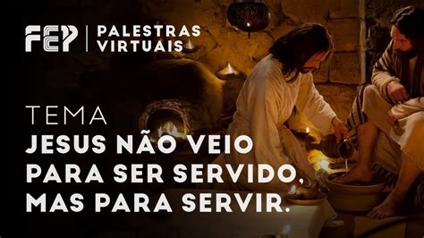 Jesus Não Veio Para Ser Servido Mas Para Servir Youtube