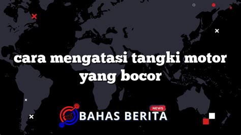 Cara Mengatasi Tangki Motor Yang Bocor BahasBerita